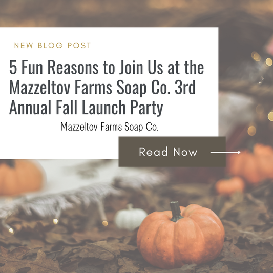 5 Fun Reasons to Join Us at the Mazzeltov Farms Soap Co. 3rd Annual Fall Launch Party